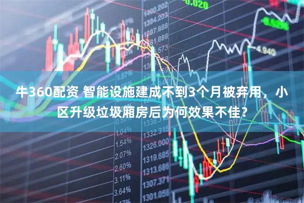 牛360配资 智能设施建成不到3个月被弃用，小区升级垃圾厢房后为何效果不佳？